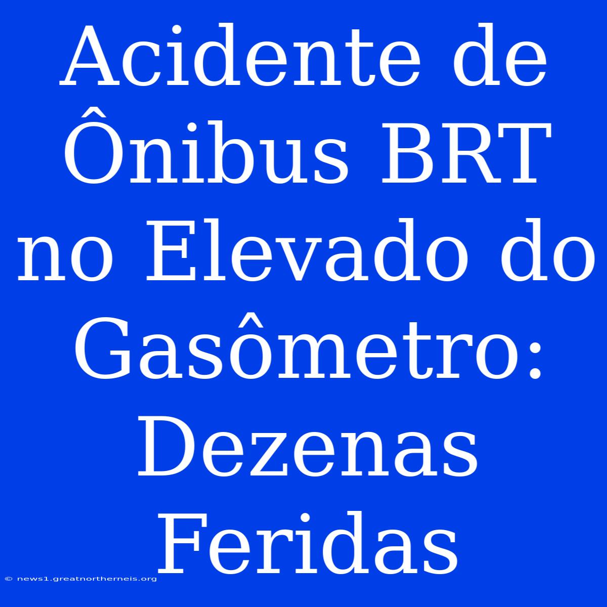 Acidente De Ônibus BRT No Elevado Do Gasômetro: Dezenas Feridas