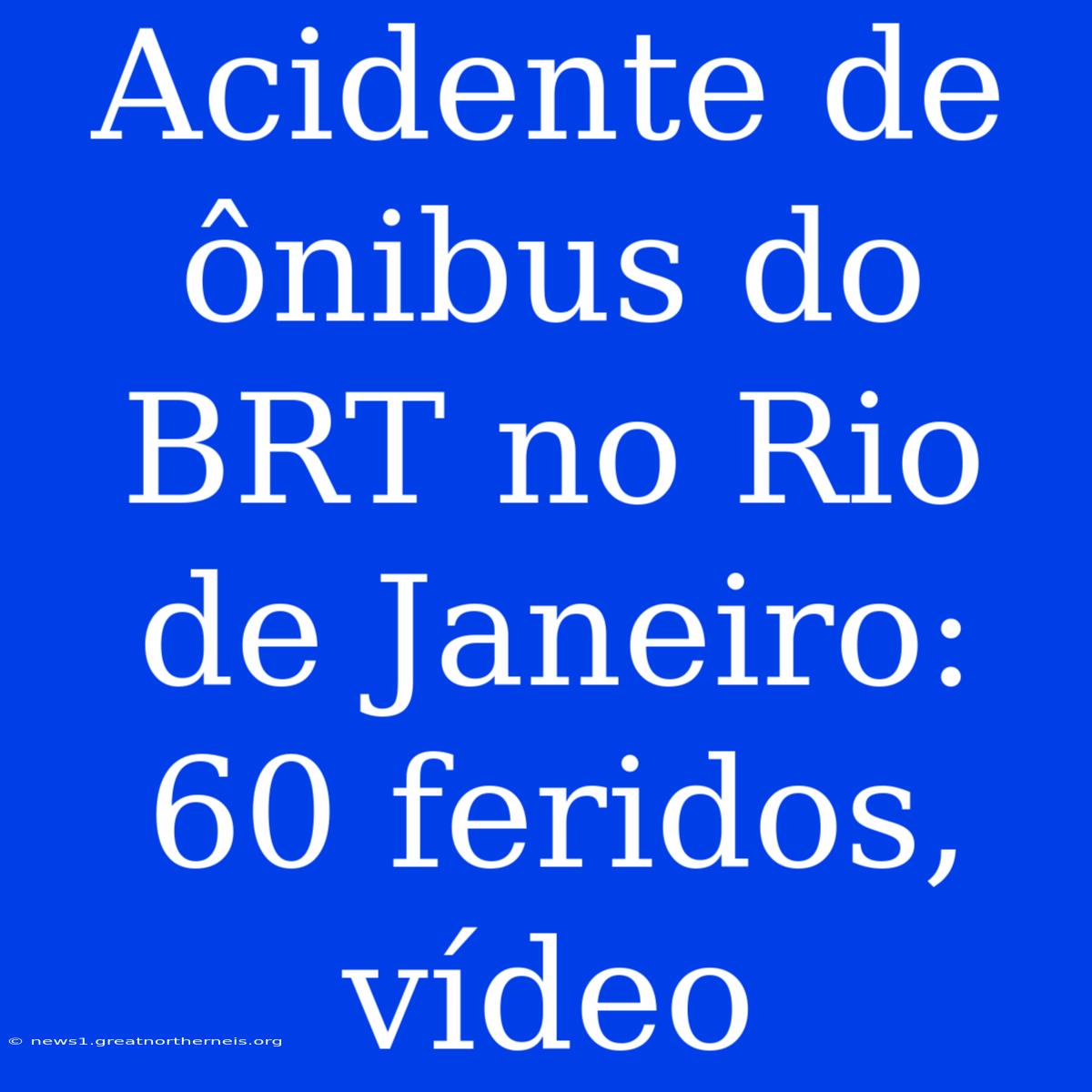 Acidente De Ônibus Do BRT No Rio De Janeiro: 60 Feridos, Vídeo