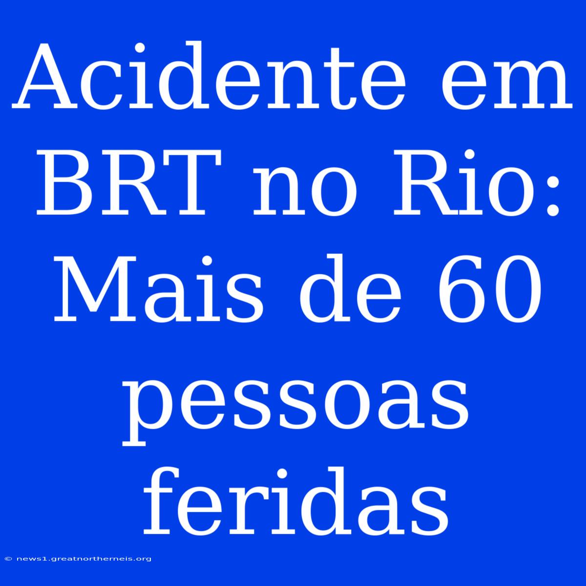 Acidente Em BRT No Rio: Mais De 60 Pessoas Feridas