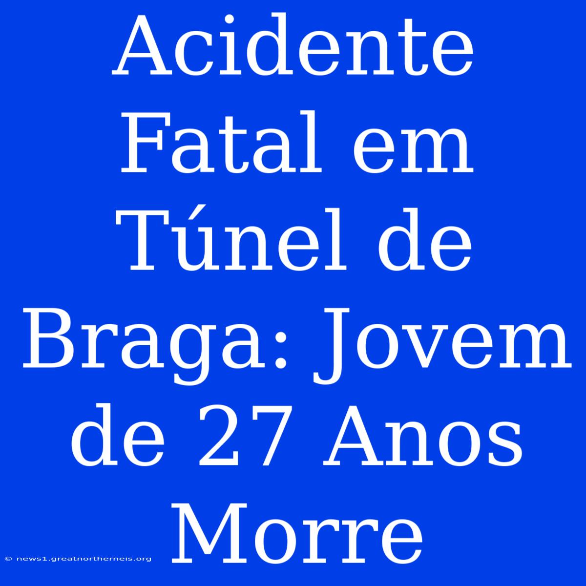 Acidente Fatal Em Túnel De Braga: Jovem De 27 Anos Morre