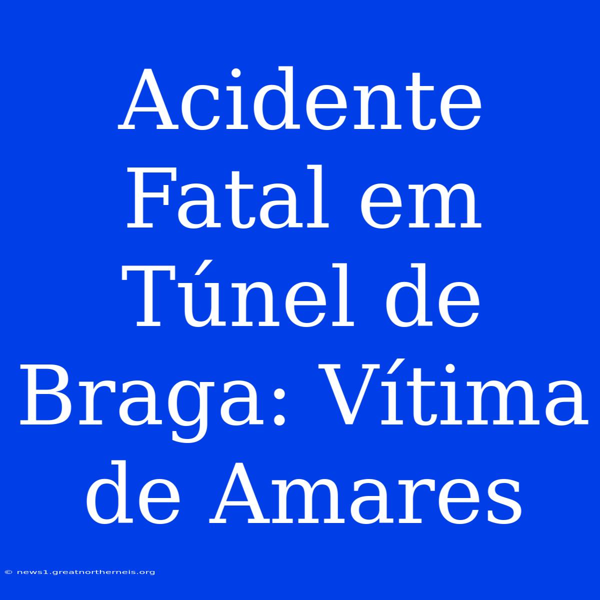 Acidente Fatal Em Túnel De Braga: Vítima De Amares