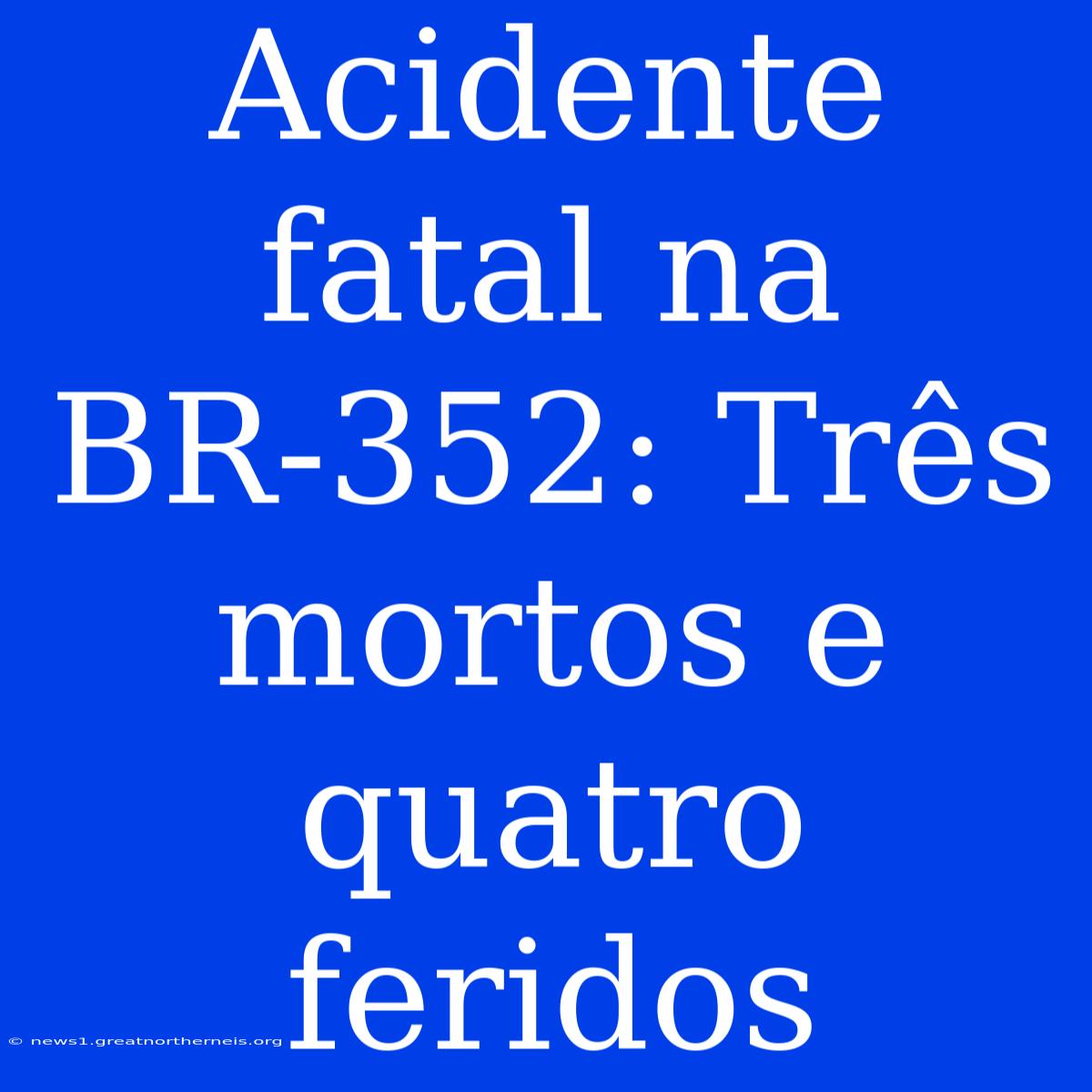 Acidente Fatal Na BR-352: Três Mortos E Quatro Feridos