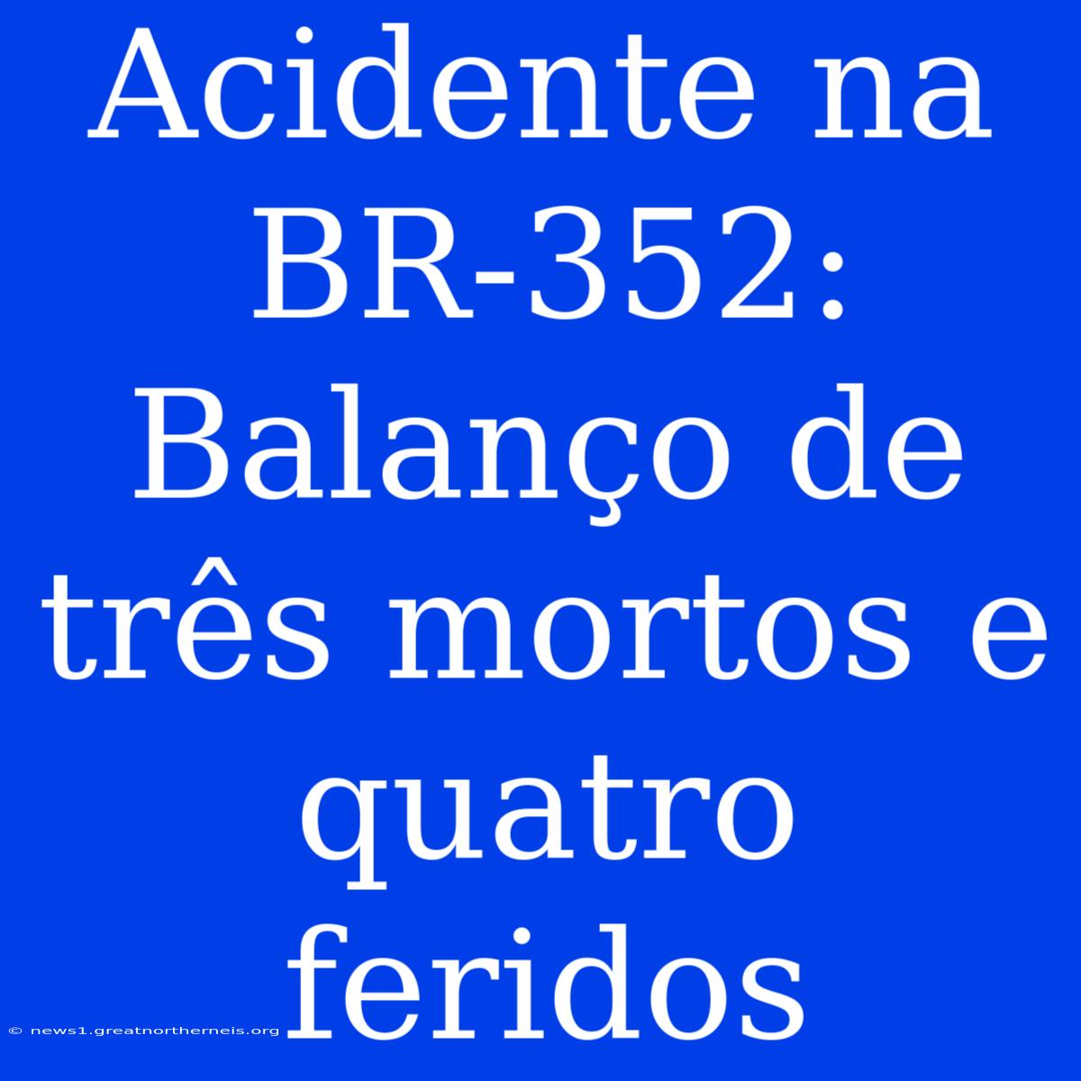 Acidente Na BR-352: Balanço De Três Mortos E Quatro Feridos