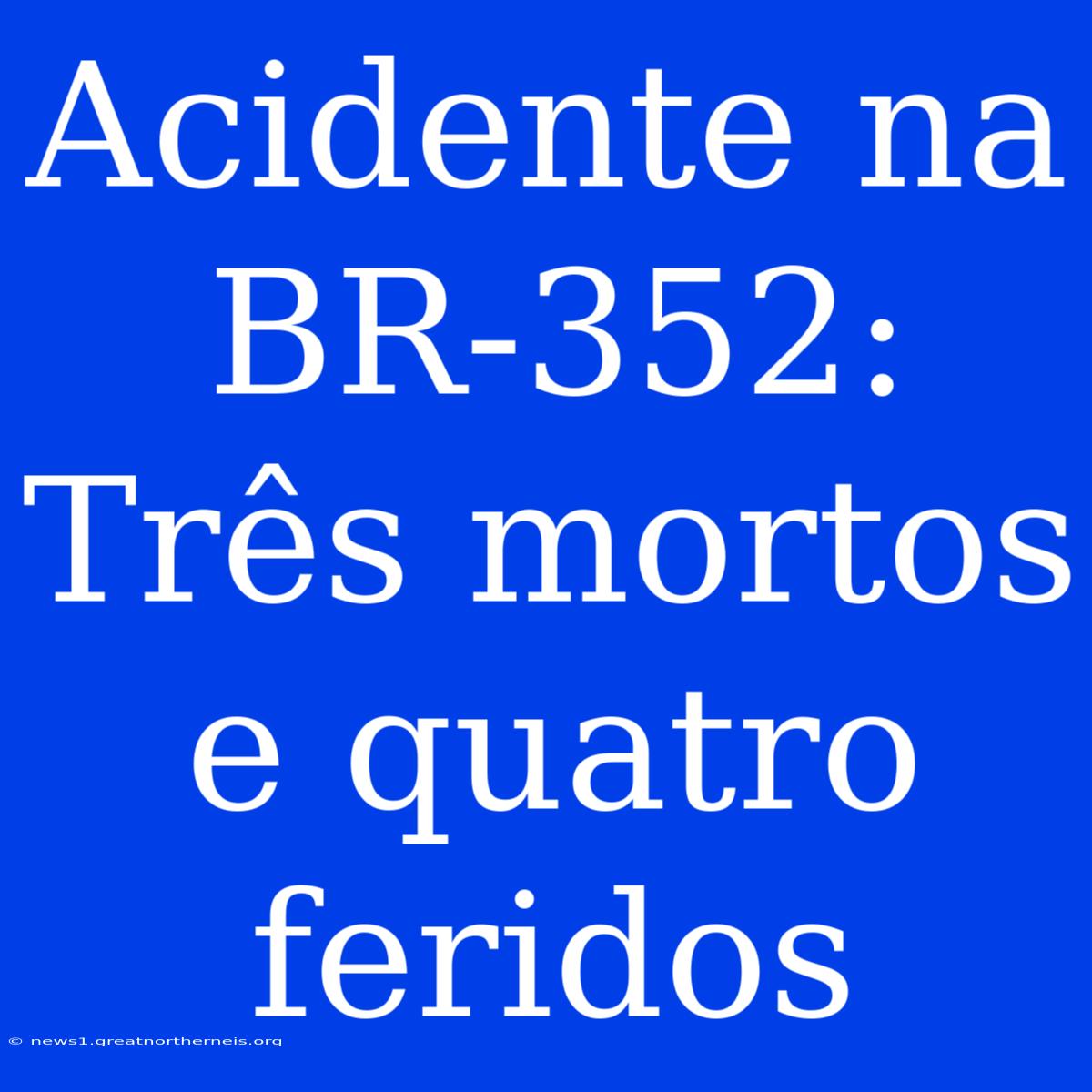 Acidente Na BR-352: Três Mortos E Quatro Feridos