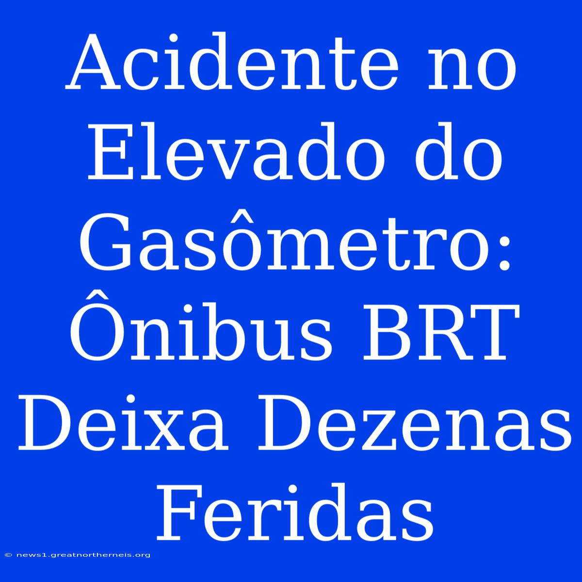 Acidente No Elevado Do Gasômetro: Ônibus BRT Deixa Dezenas Feridas