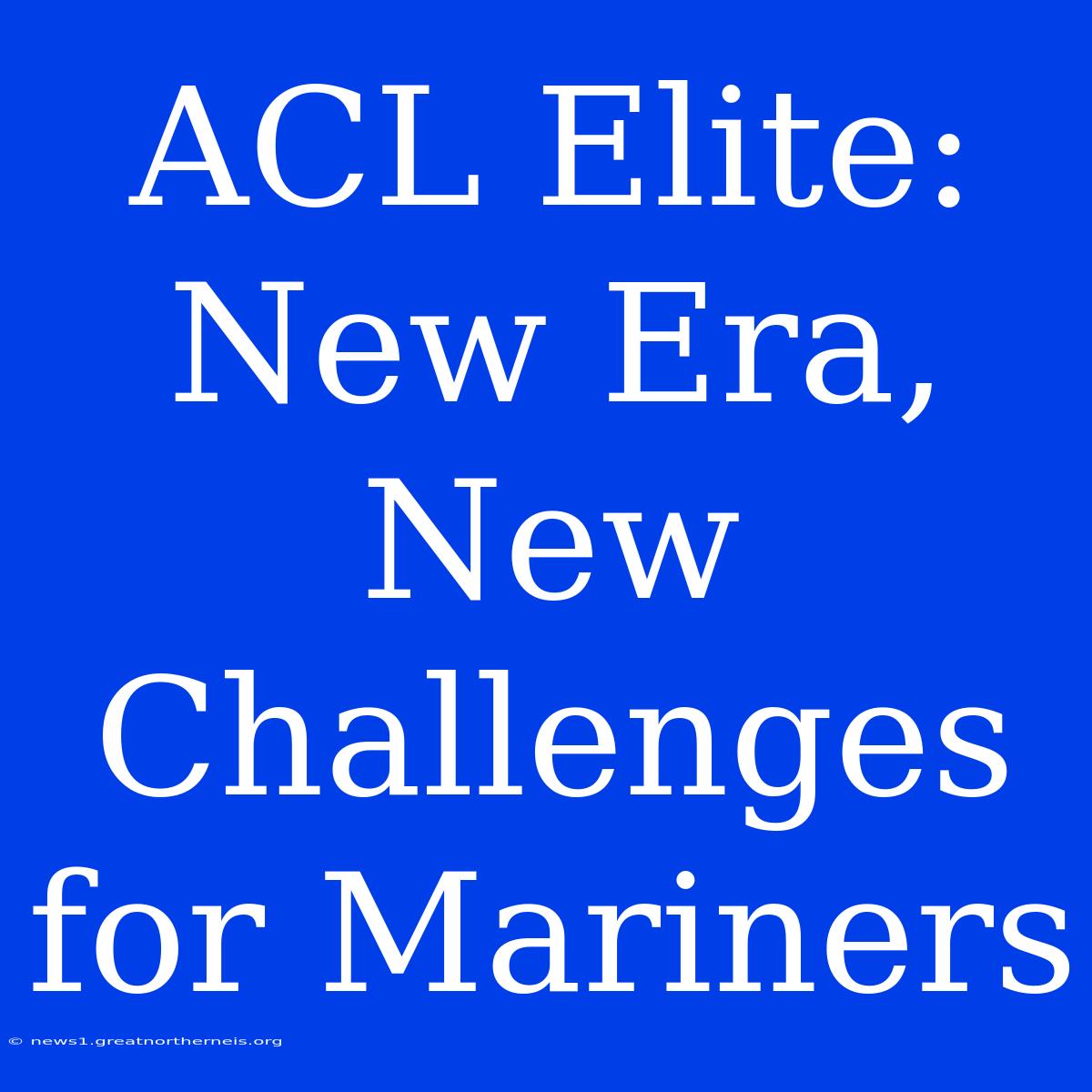 ACL Elite: New Era, New Challenges For Mariners