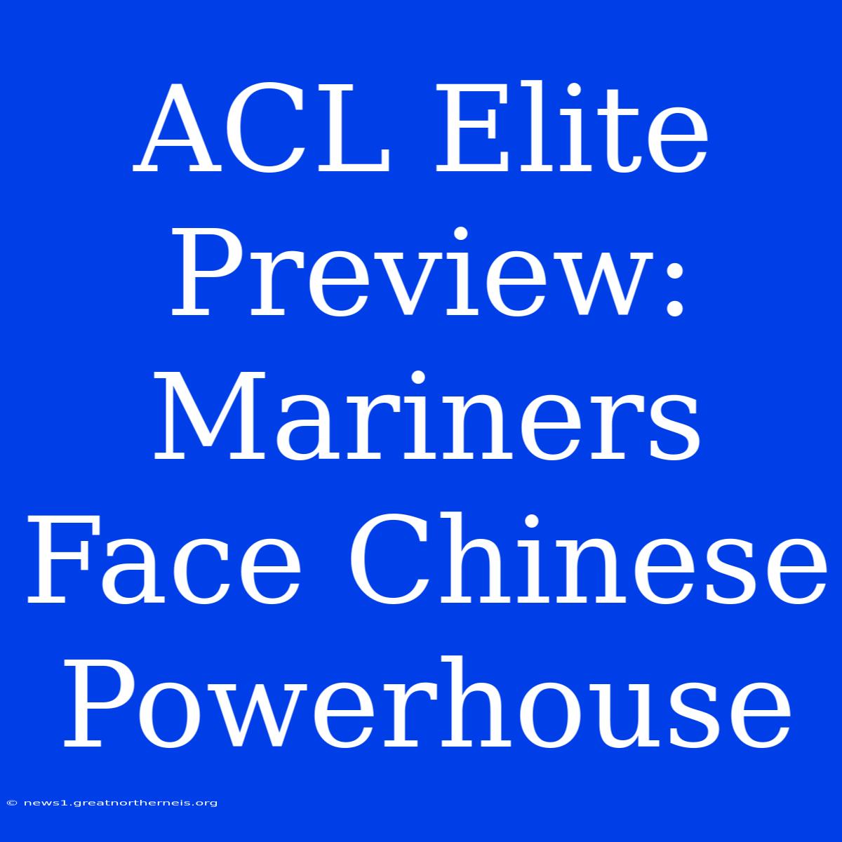 ACL Elite Preview: Mariners Face Chinese Powerhouse