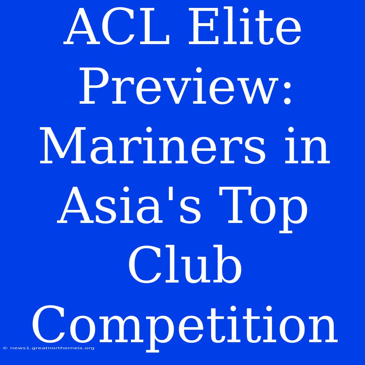 ACL Elite Preview: Mariners In Asia's Top Club Competition