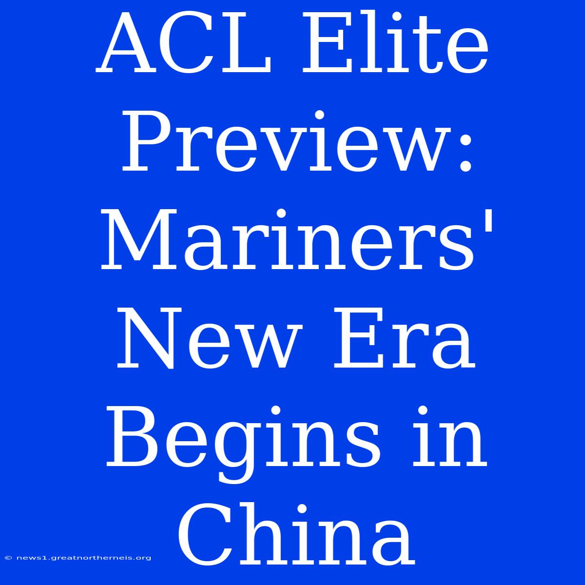 ACL Elite Preview: Mariners' New Era Begins In China