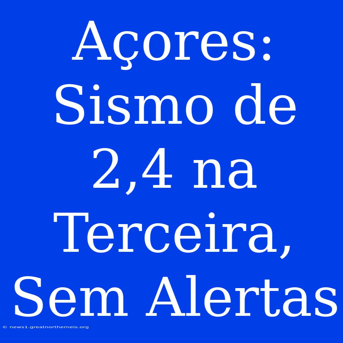 Açores: Sismo De 2,4 Na Terceira, Sem Alertas