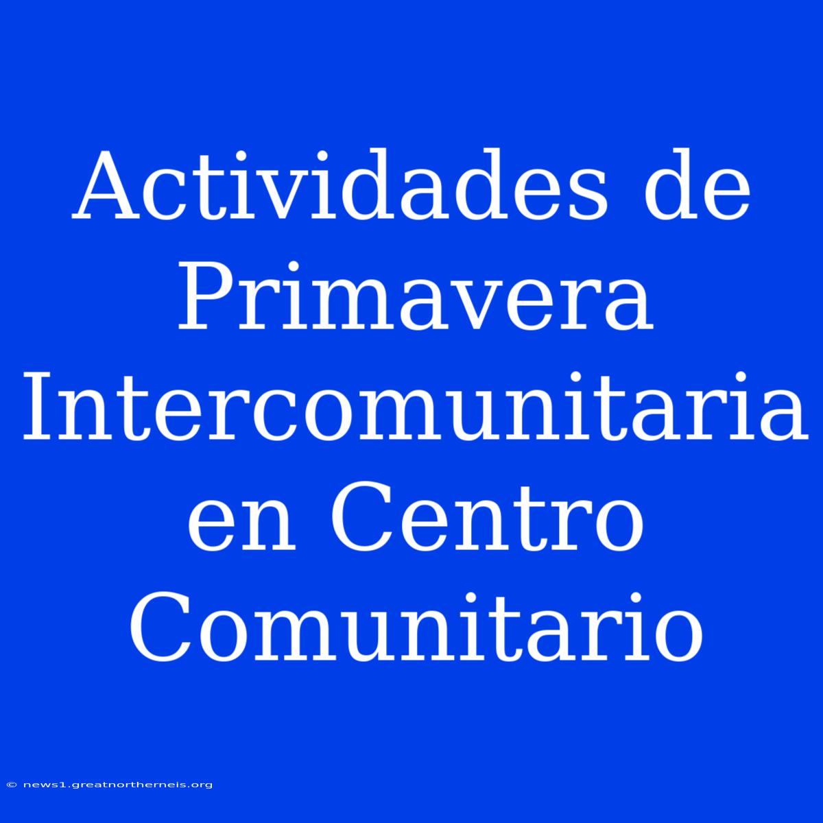 Actividades De Primavera Intercomunitaria En Centro Comunitario