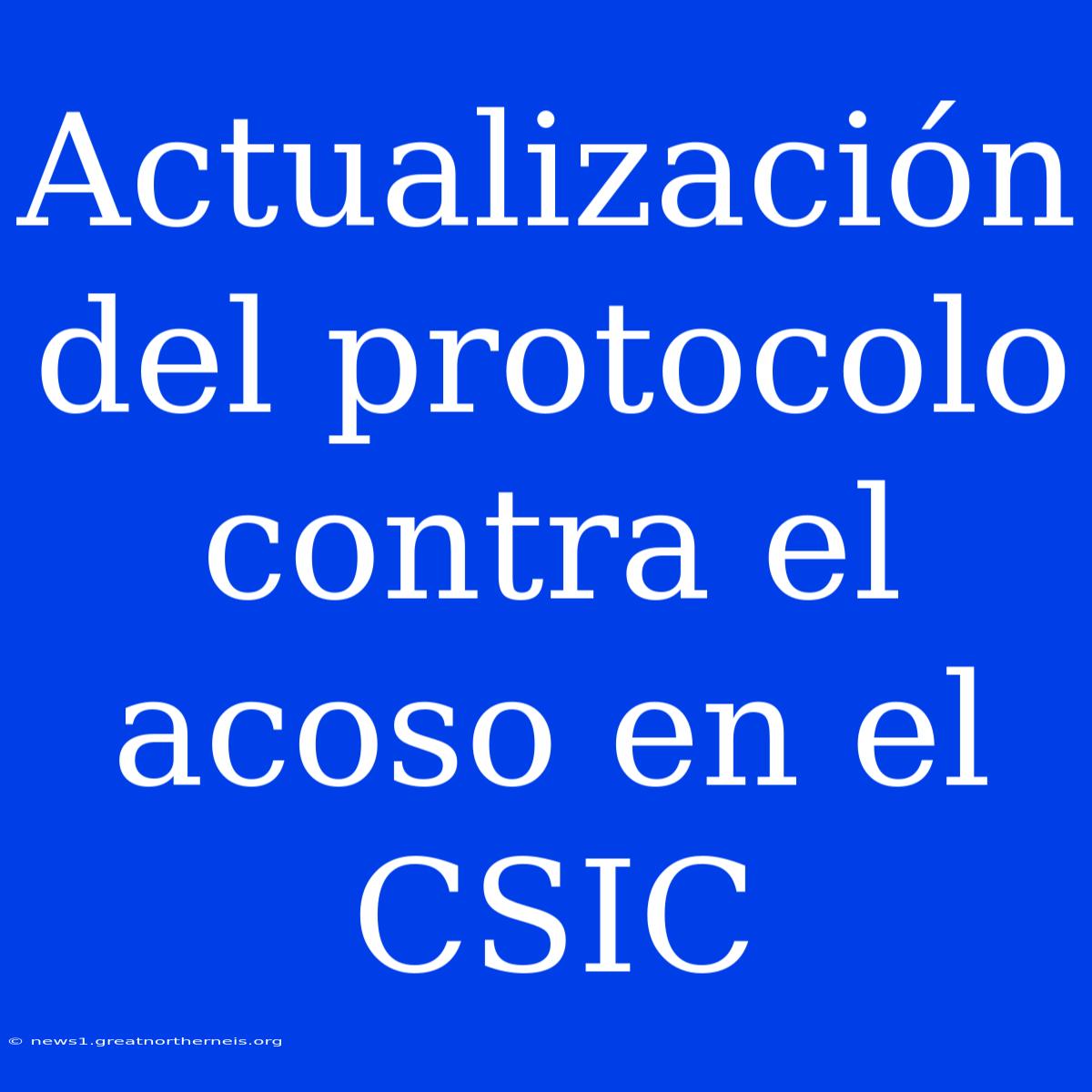 Actualización Del Protocolo Contra El Acoso En El CSIC