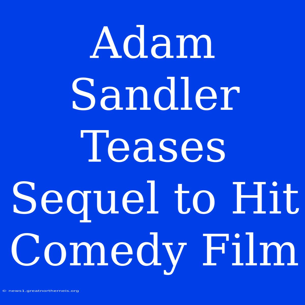 Adam Sandler Teases Sequel To Hit Comedy Film