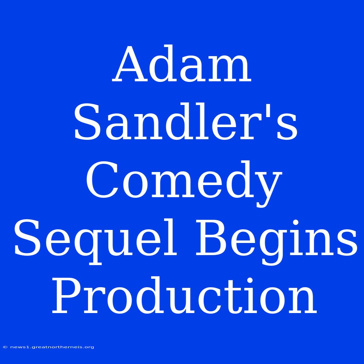 Adam Sandler's Comedy Sequel Begins Production