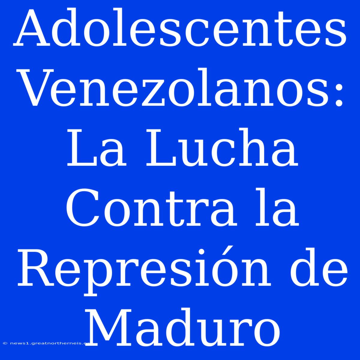 Adolescentes Venezolanos: La Lucha Contra La Represión De Maduro