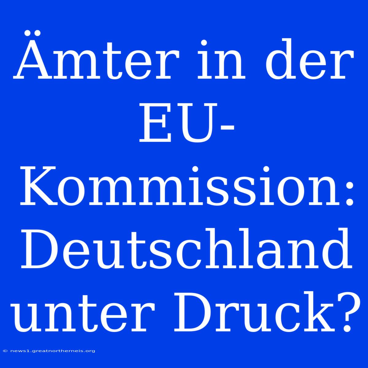 Ämter In Der EU-Kommission: Deutschland Unter Druck?