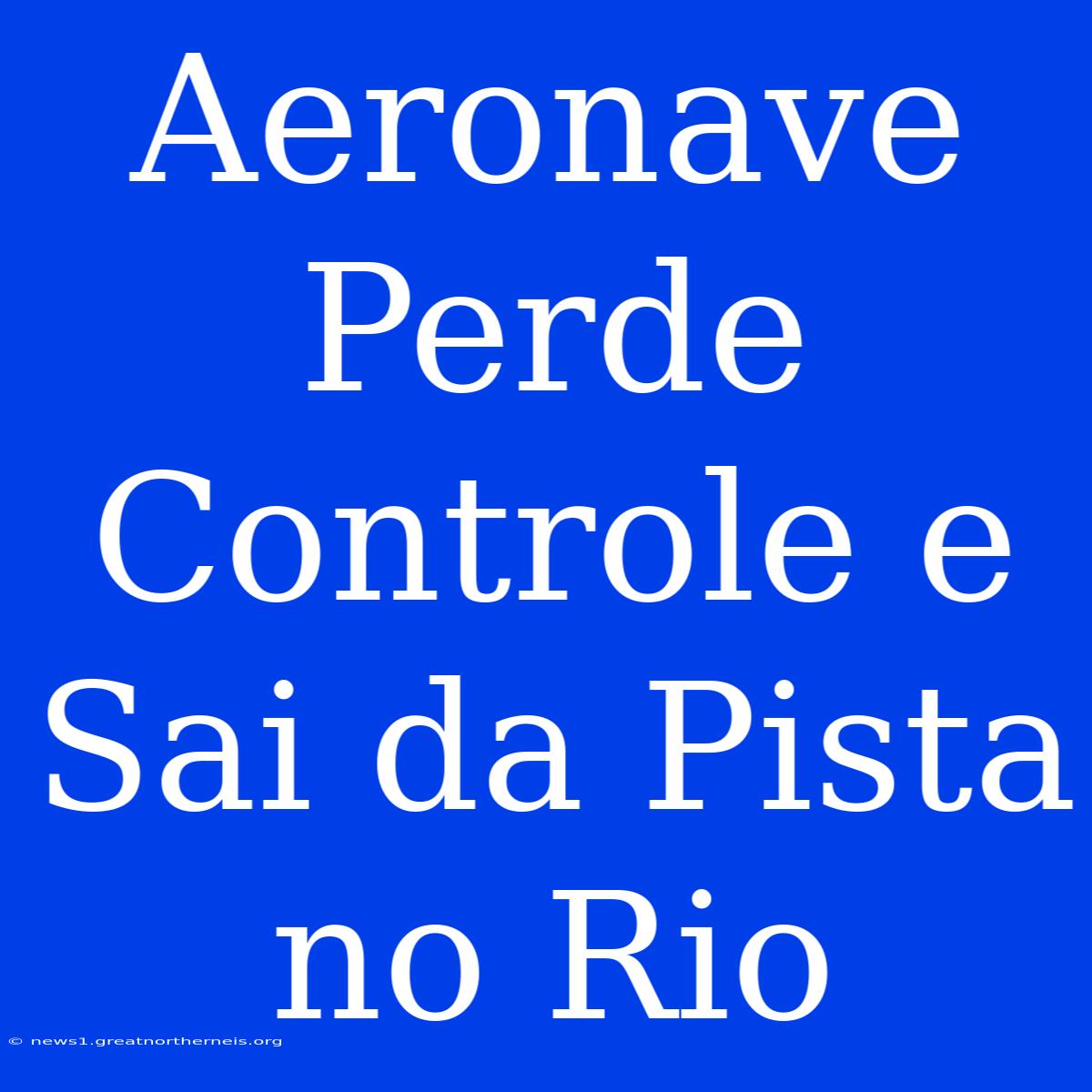 Aeronave Perde Controle E Sai Da Pista No Rio