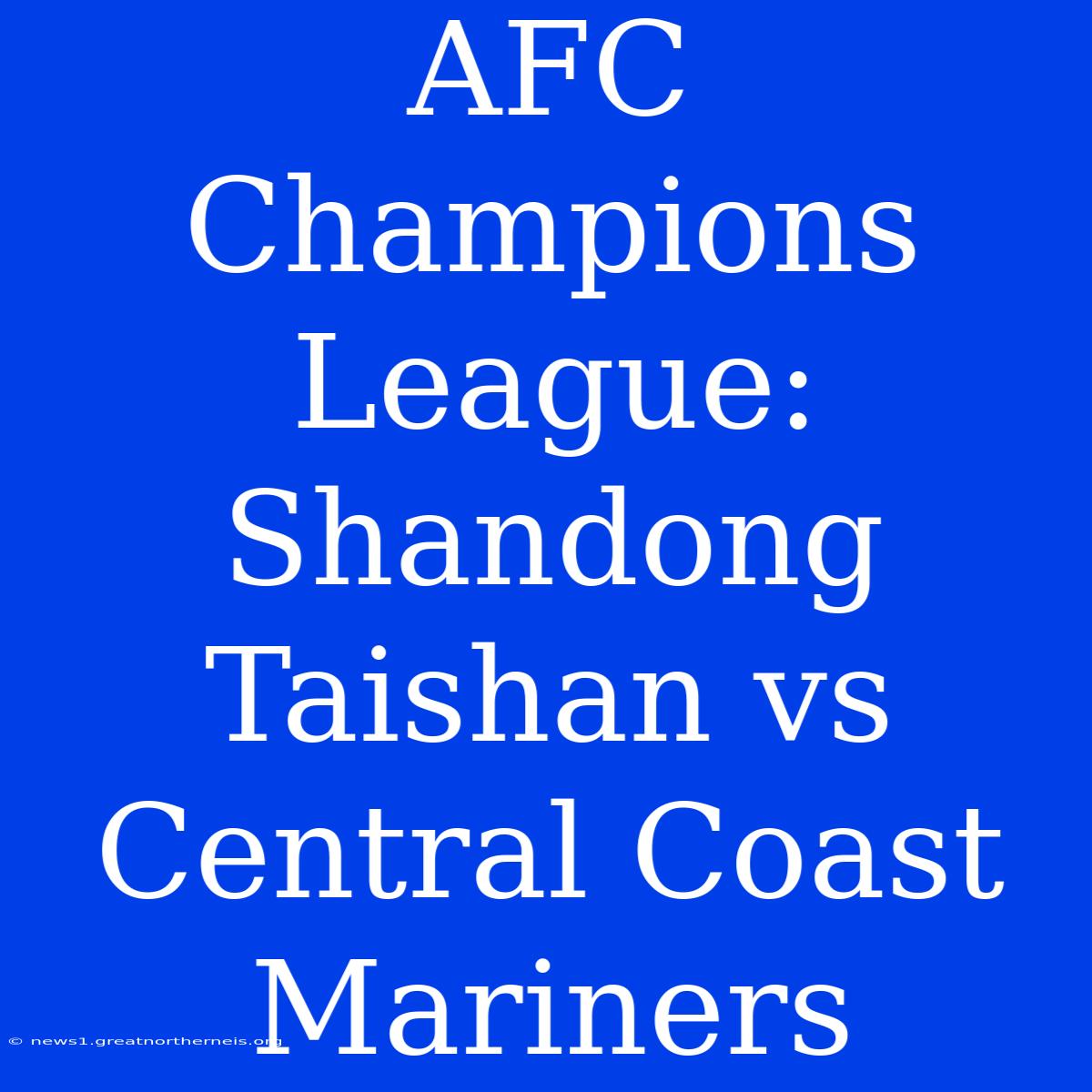 AFC Champions League: Shandong Taishan Vs Central Coast Mariners