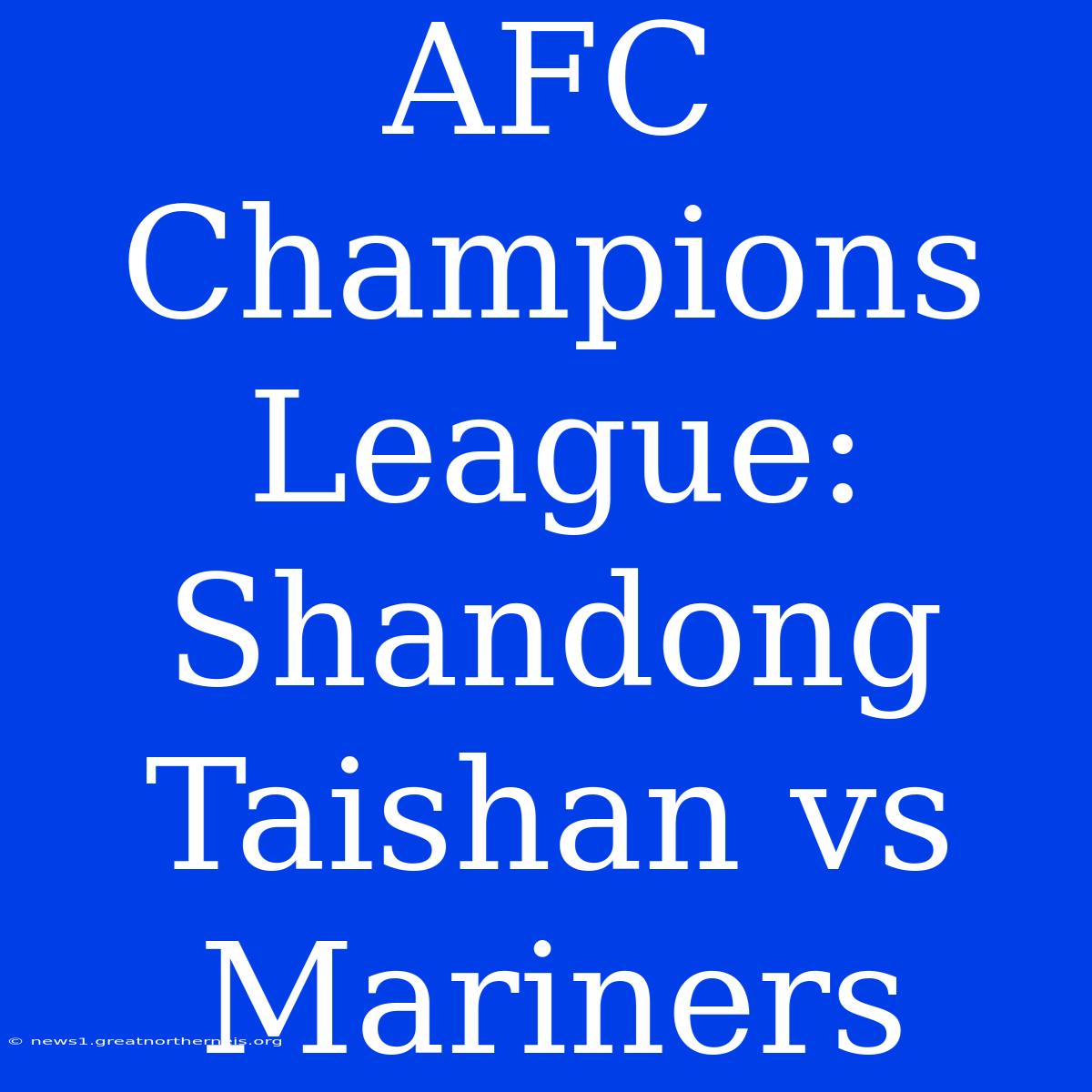 AFC Champions League: Shandong Taishan Vs Mariners