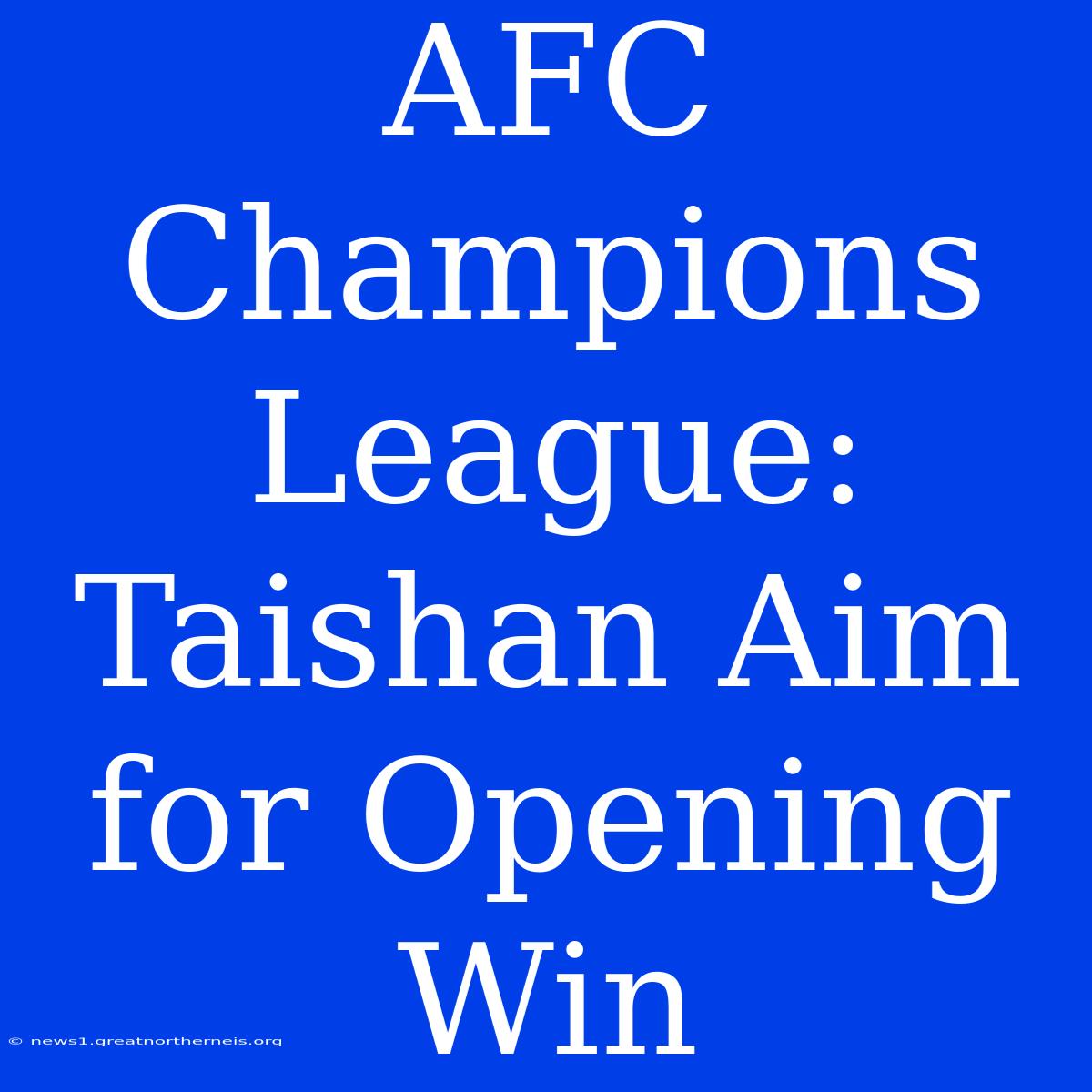 AFC Champions League: Taishan Aim For Opening Win