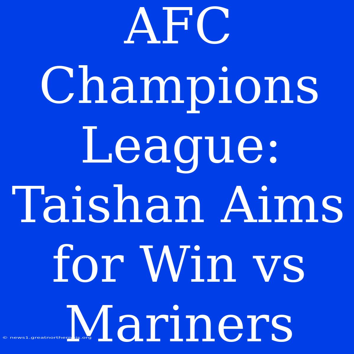 AFC Champions League: Taishan Aims For Win Vs Mariners