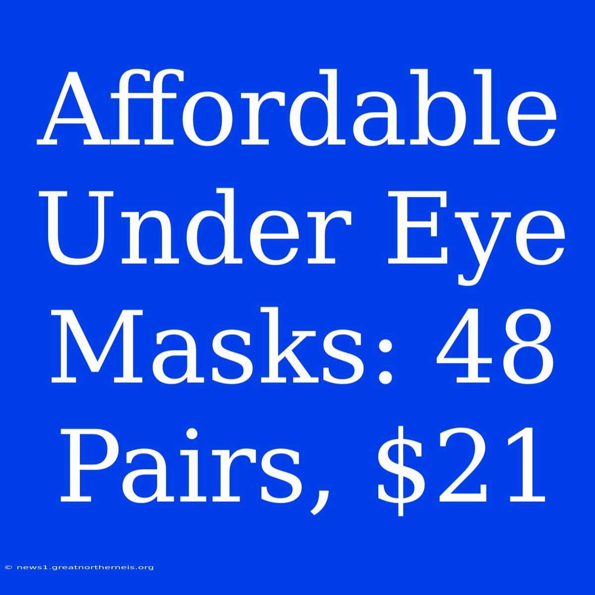 Affordable Under Eye Masks: 48 Pairs, $21