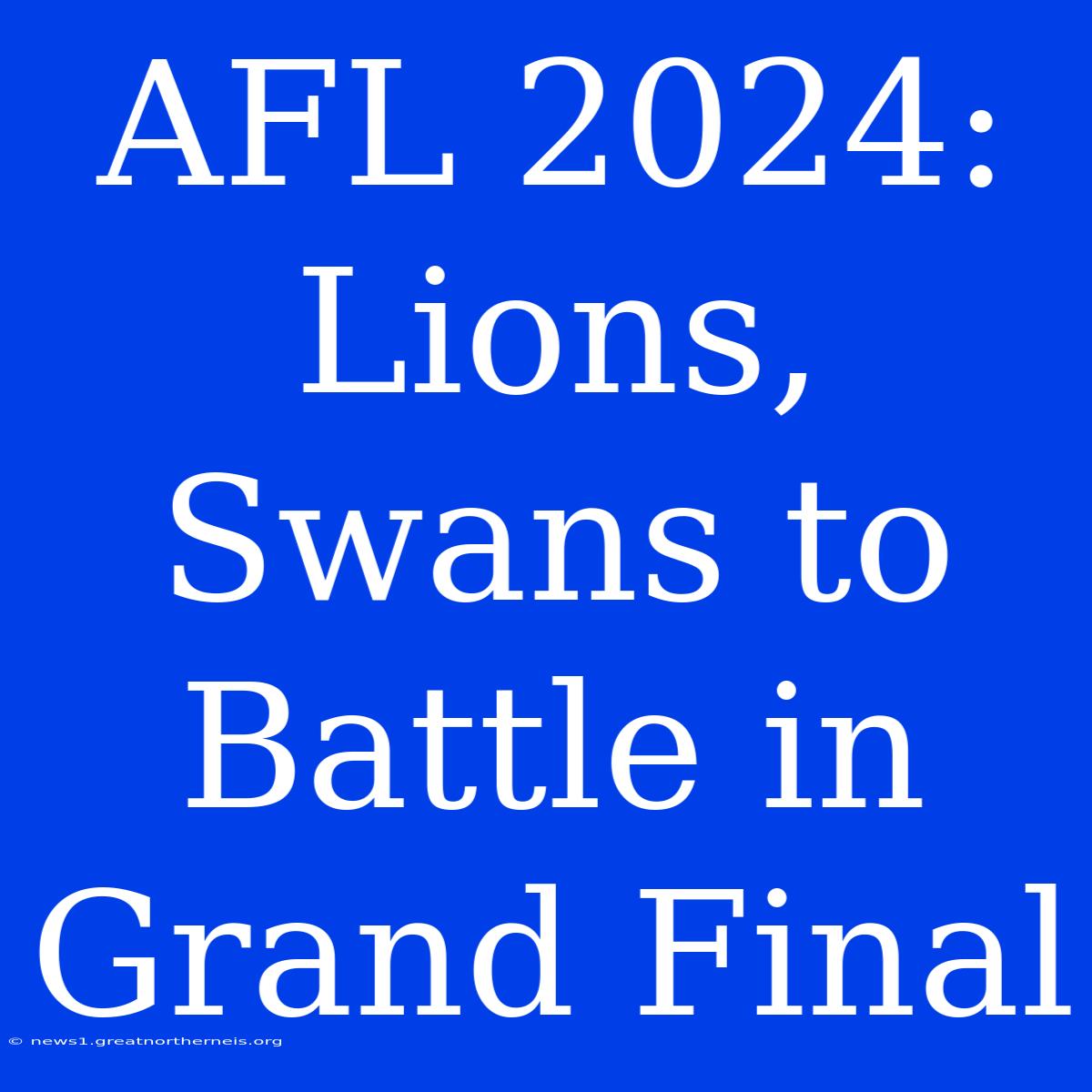 AFL 2024: Lions, Swans To Battle In Grand Final