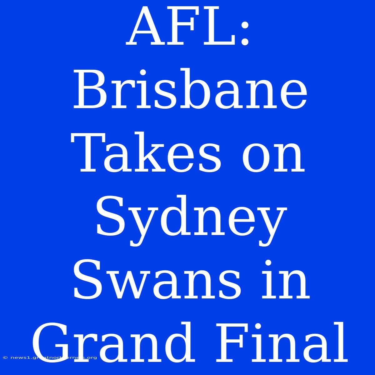 AFL: Brisbane Takes On Sydney Swans In Grand Final