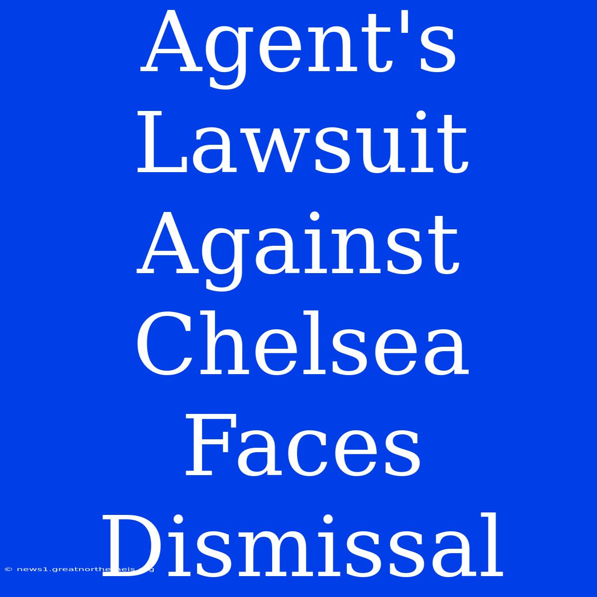 Agent's Lawsuit Against Chelsea Faces Dismissal