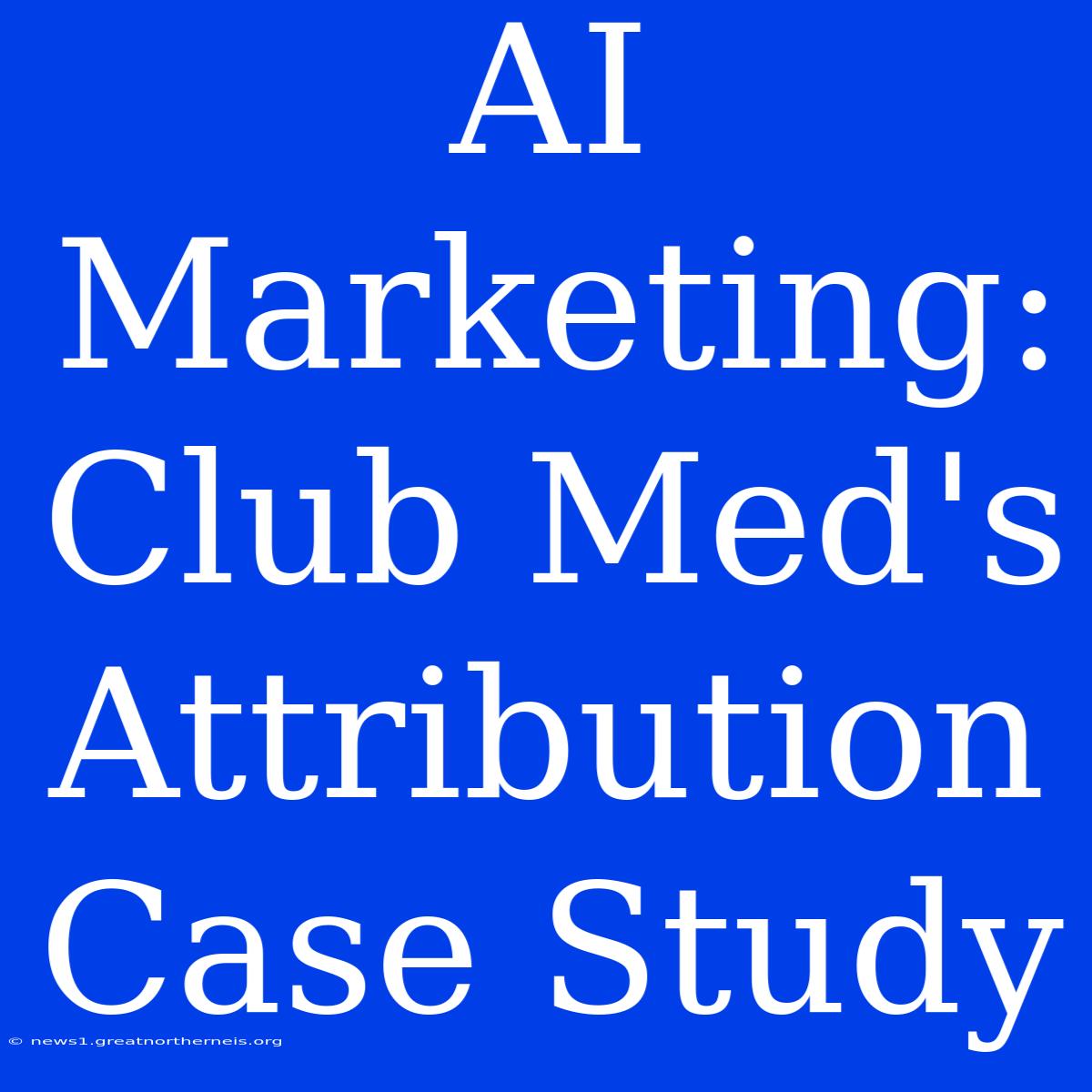 AI Marketing: Club Med's Attribution Case Study