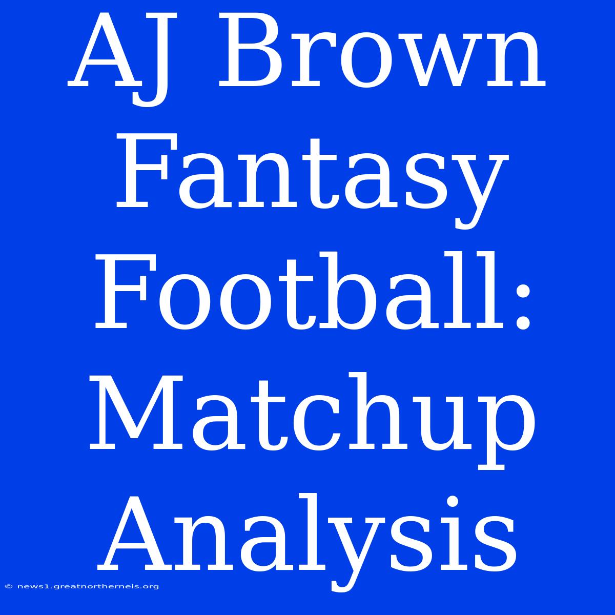 AJ Brown Fantasy Football: Matchup Analysis