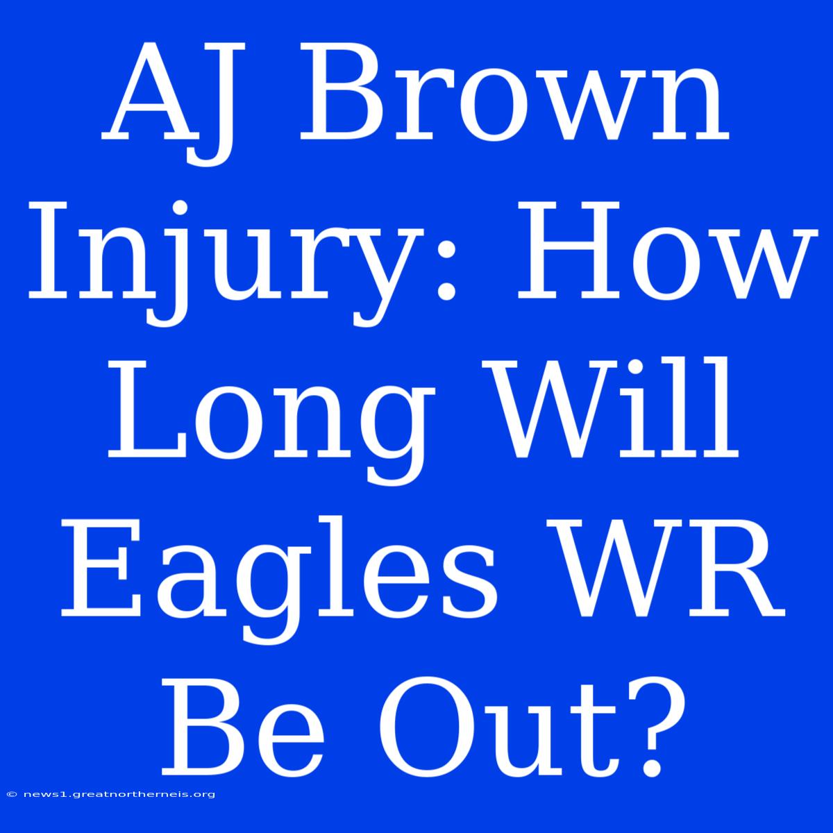 AJ Brown Injury: How Long Will Eagles WR Be Out?