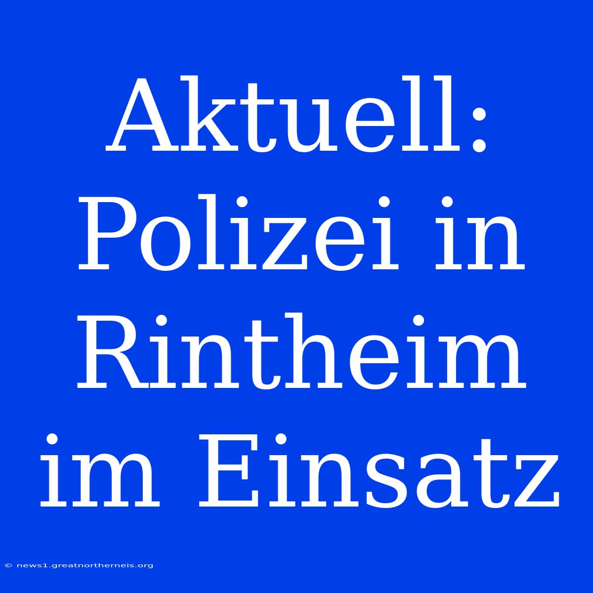 Aktuell: Polizei In Rintheim Im Einsatz