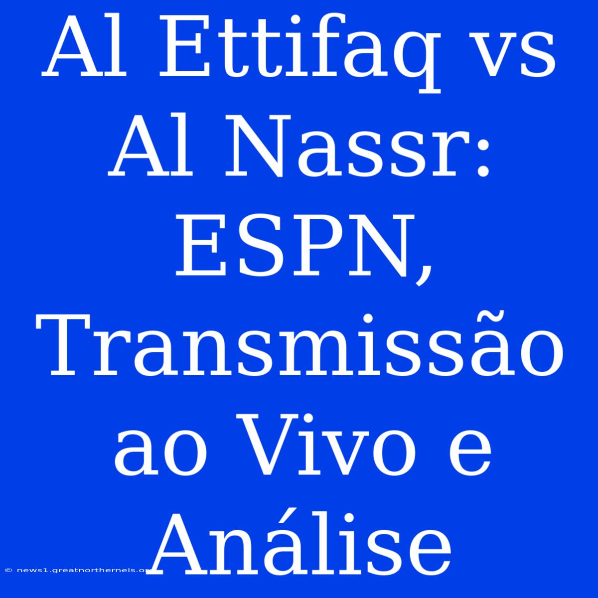 Al Ettifaq Vs Al Nassr: ESPN, Transmissão Ao Vivo E Análise