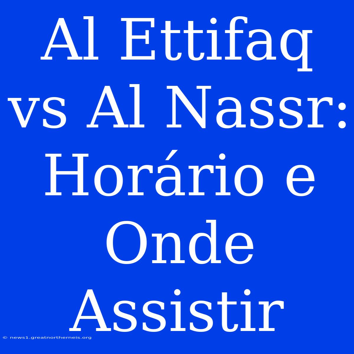 Al Ettifaq Vs Al Nassr: Horário E Onde Assistir