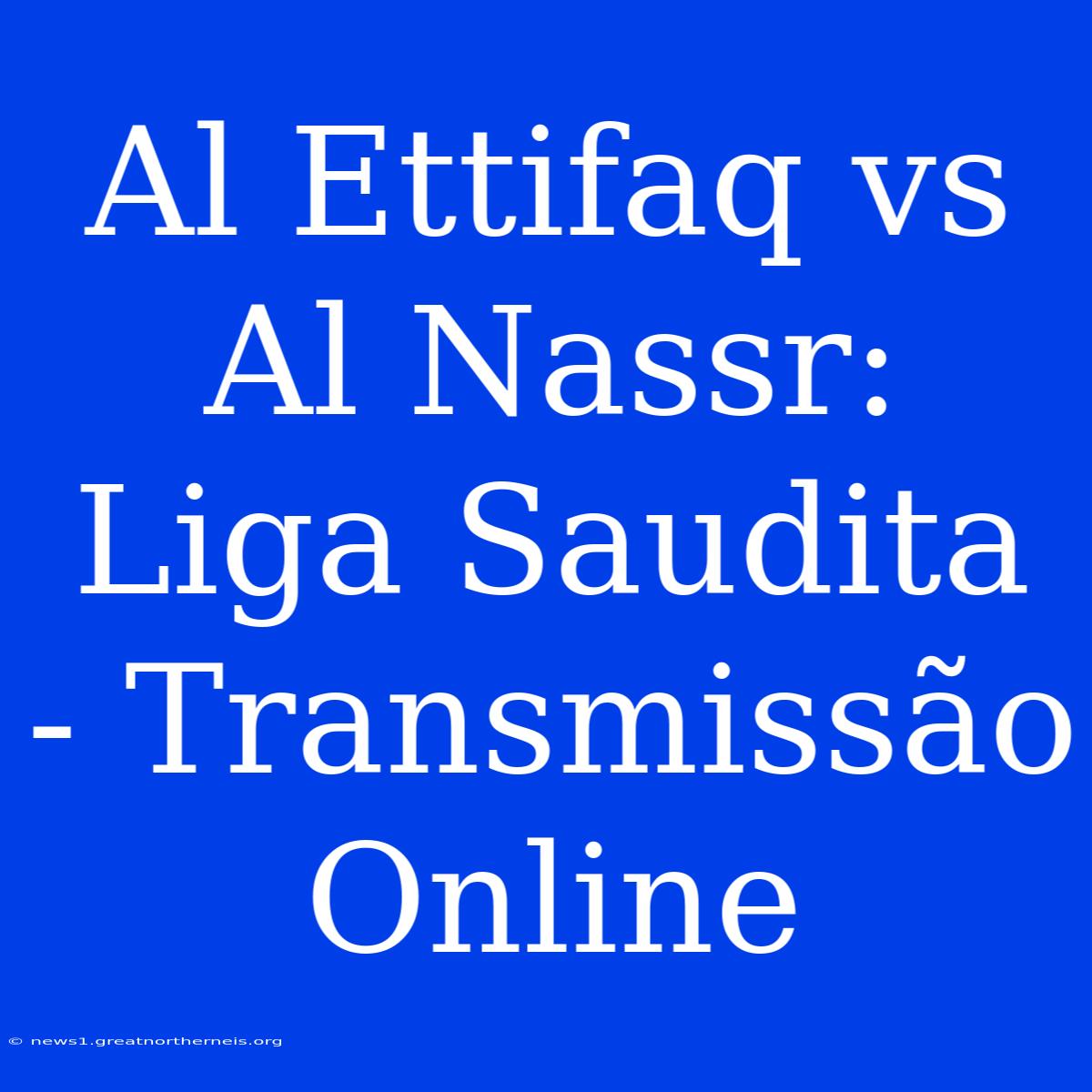 Al Ettifaq Vs Al Nassr: Liga Saudita - Transmissão Online