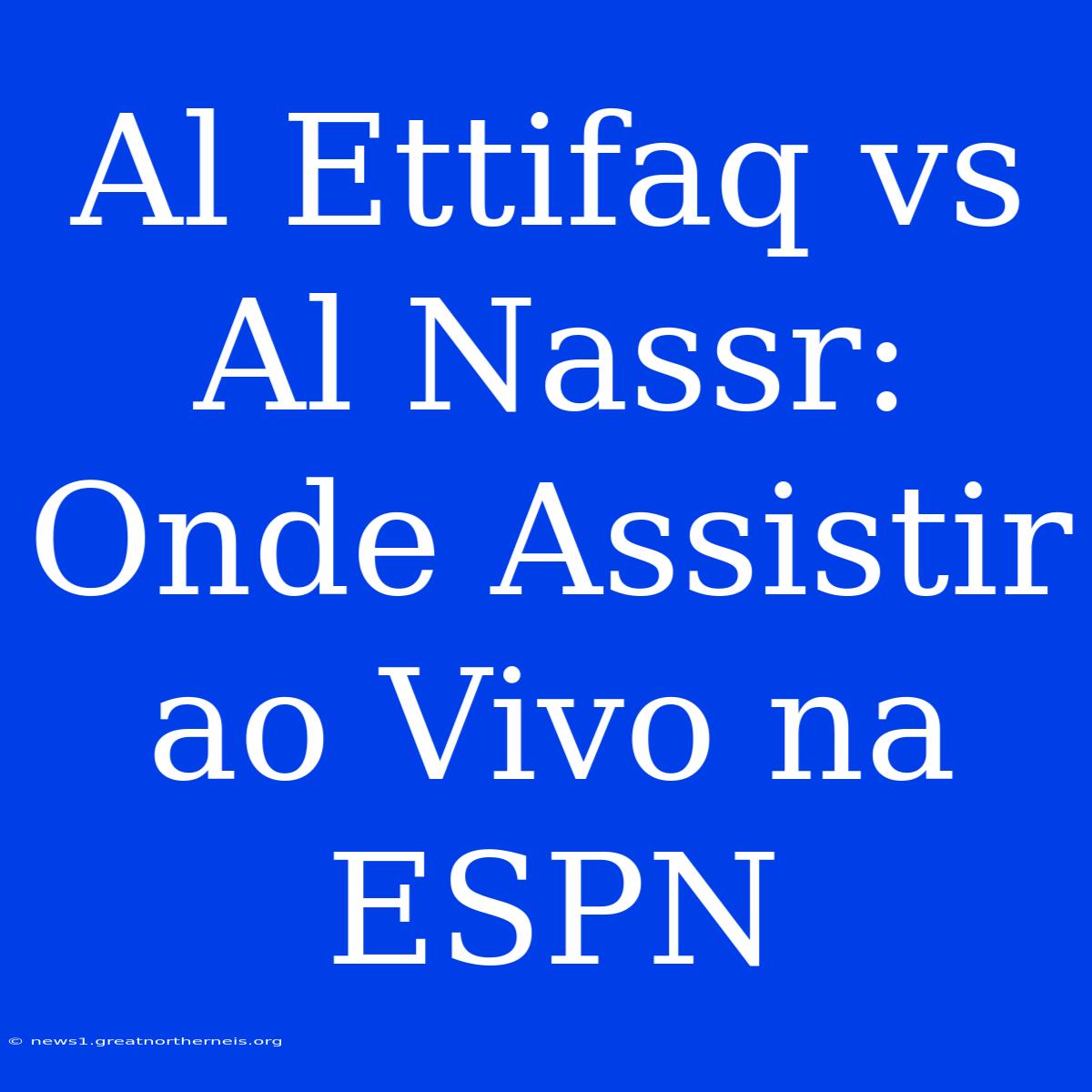 Al Ettifaq Vs Al Nassr: Onde Assistir Ao Vivo Na ESPN