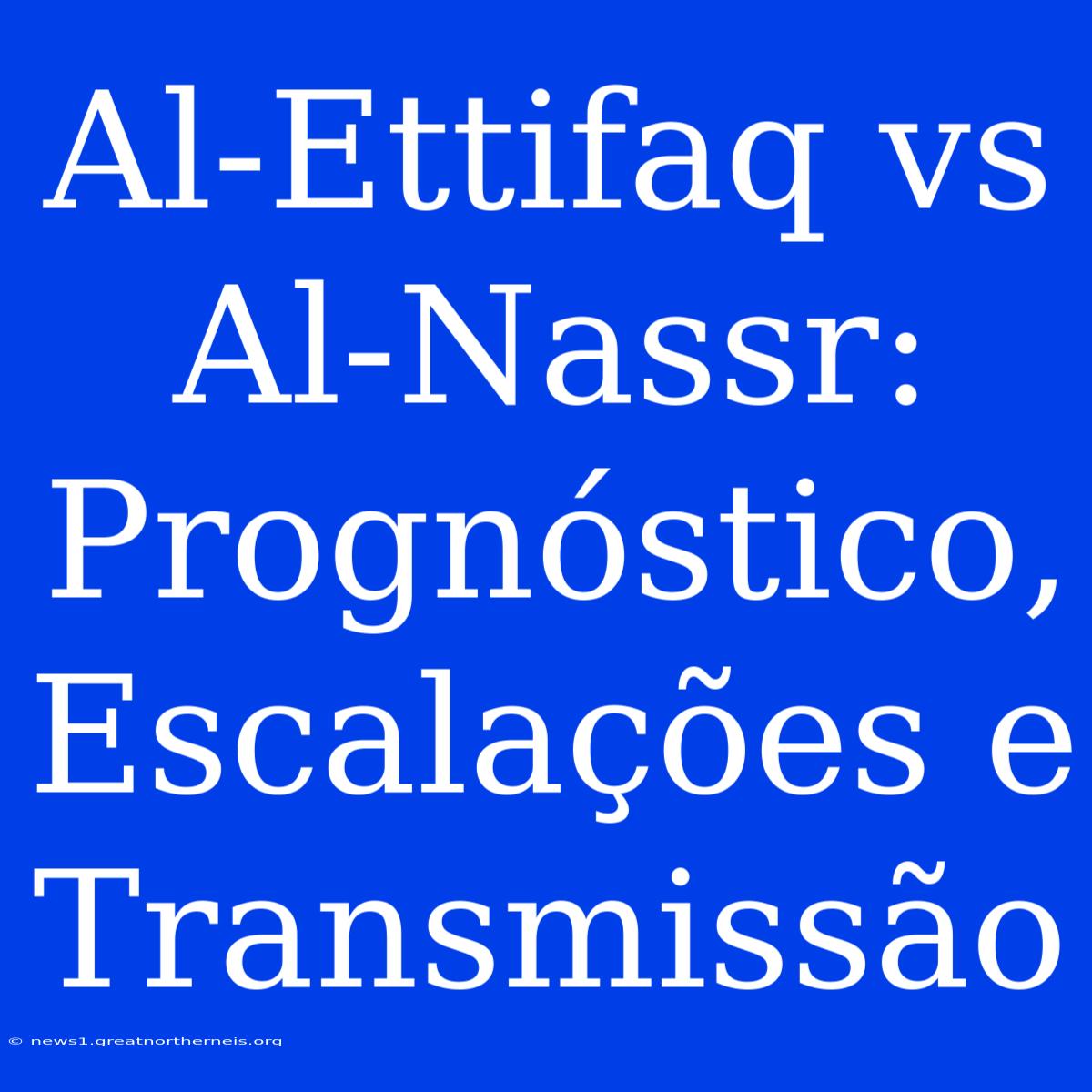 Al-Ettifaq Vs Al-Nassr: Prognóstico, Escalações E Transmissão