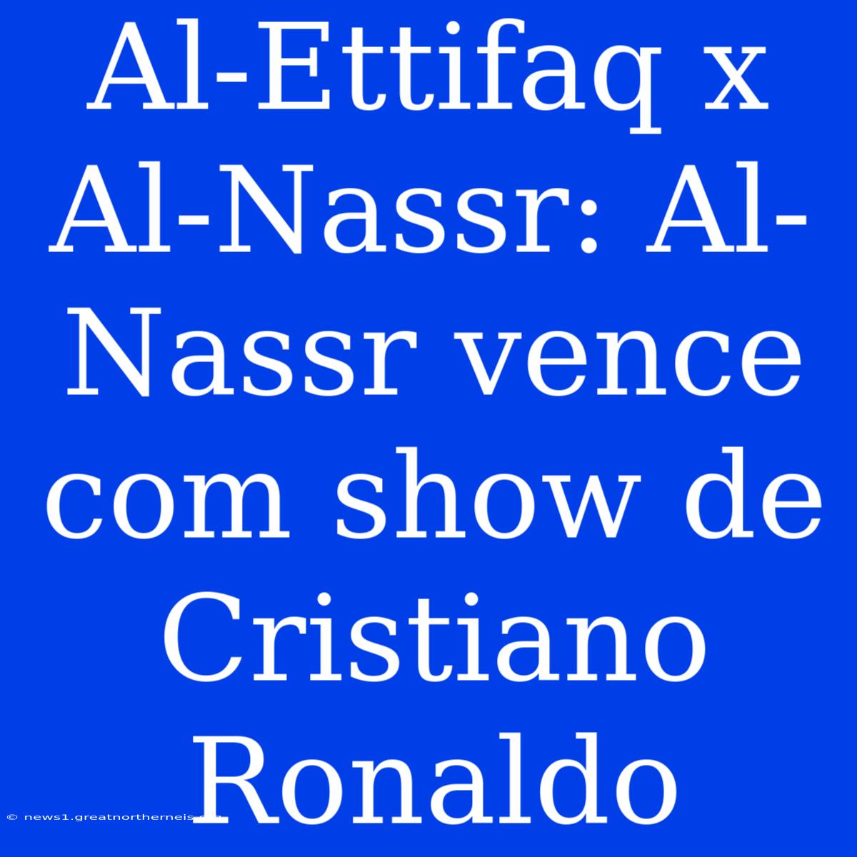 Al-Ettifaq X Al-Nassr: Al-Nassr Vence Com Show De Cristiano Ronaldo