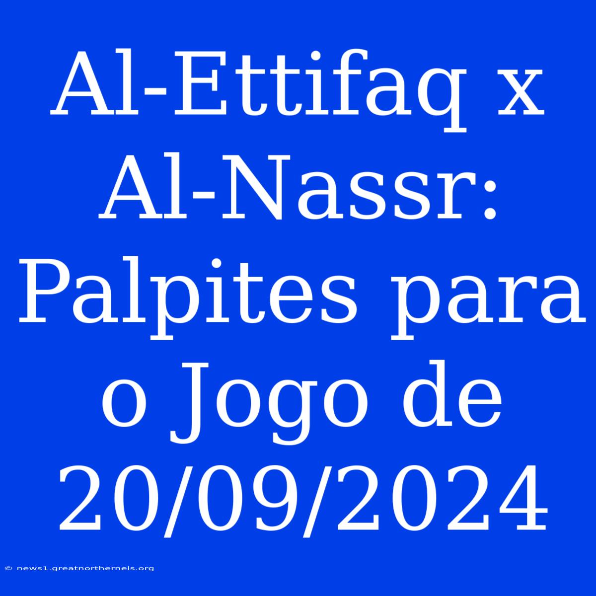 Al-Ettifaq X Al-Nassr: Palpites Para O Jogo De 20/09/2024