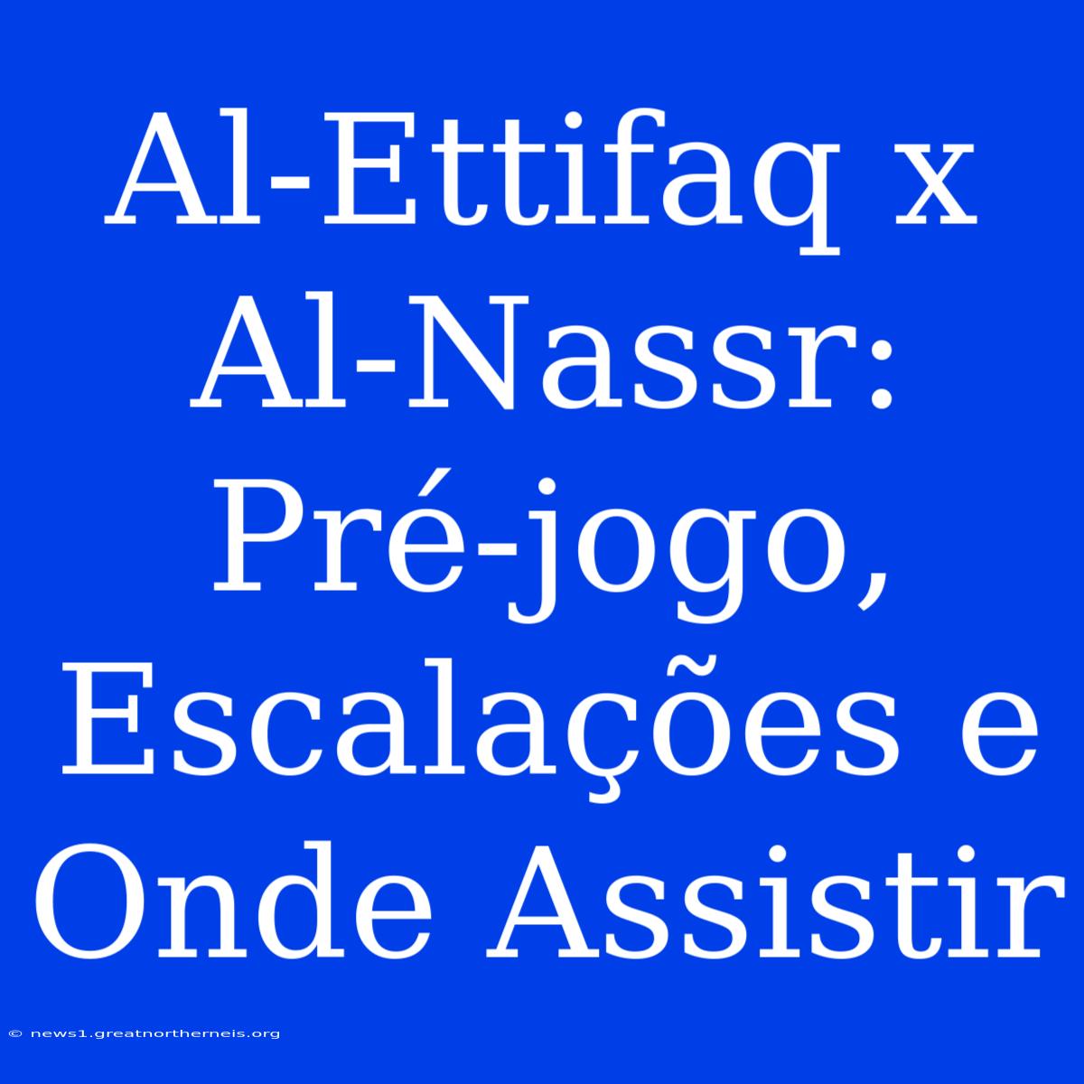 Al-Ettifaq X Al-Nassr: Pré-jogo, Escalações E Onde Assistir