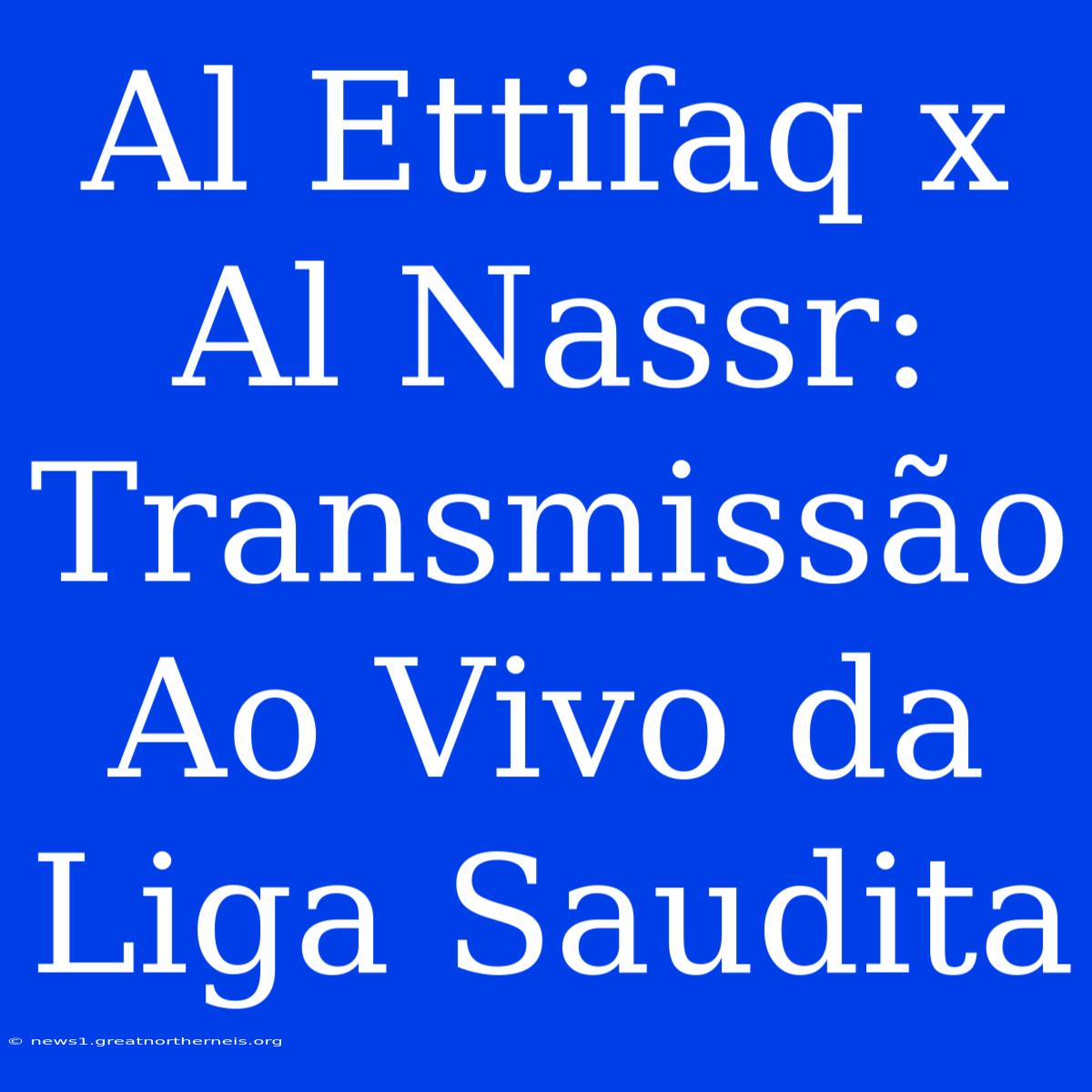 Al Ettifaq X Al Nassr: Transmissão Ao Vivo Da Liga Saudita