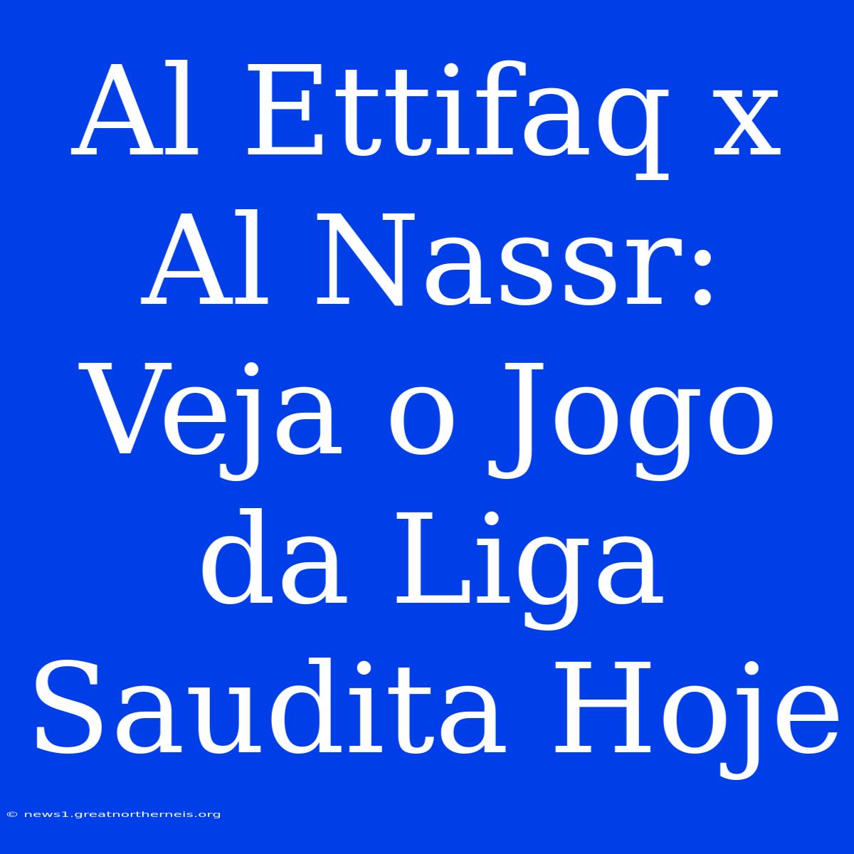 Al Ettifaq X Al Nassr: Veja O Jogo Da Liga Saudita Hoje