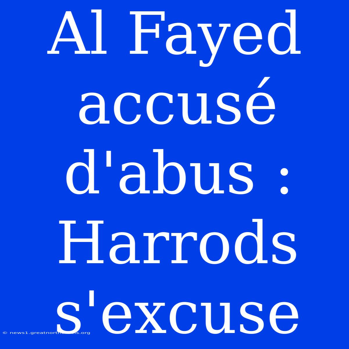 Al Fayed Accusé D'abus : Harrods S'excuse