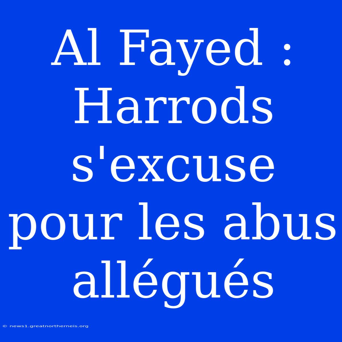 Al Fayed : Harrods S'excuse Pour Les Abus Allégués