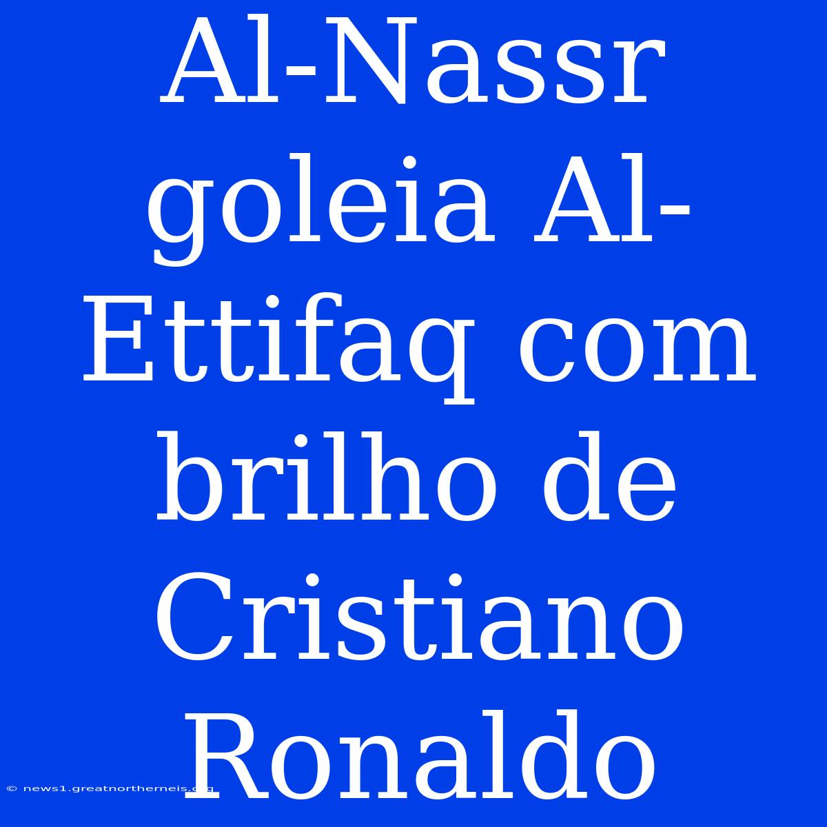 Al-Nassr Goleia Al-Ettifaq Com Brilho De Cristiano Ronaldo