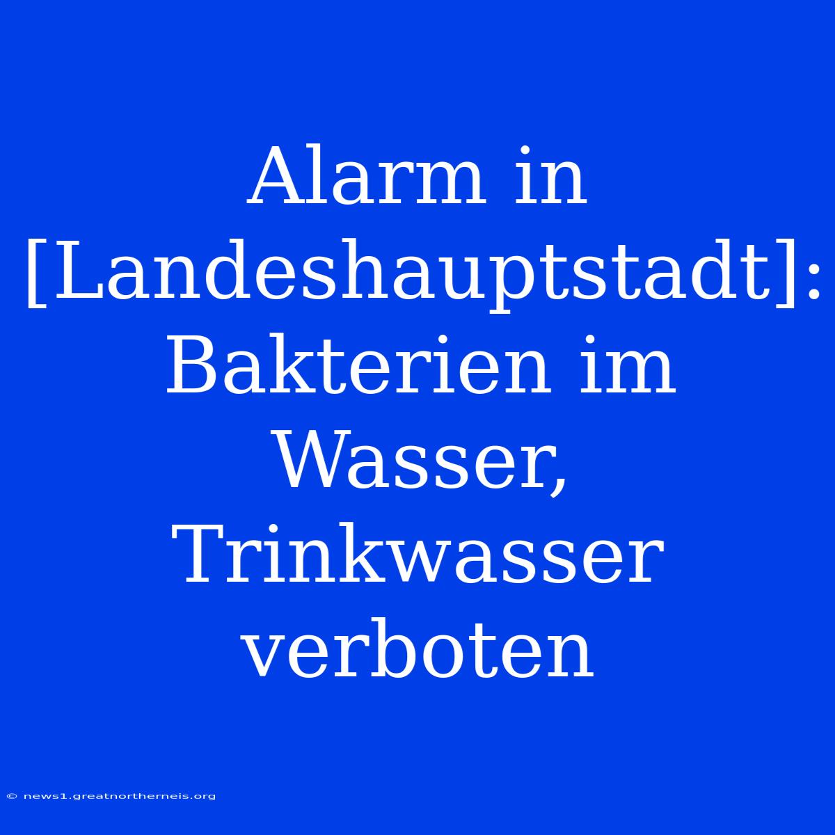 Alarm In [Landeshauptstadt]: Bakterien Im Wasser, Trinkwasser Verboten