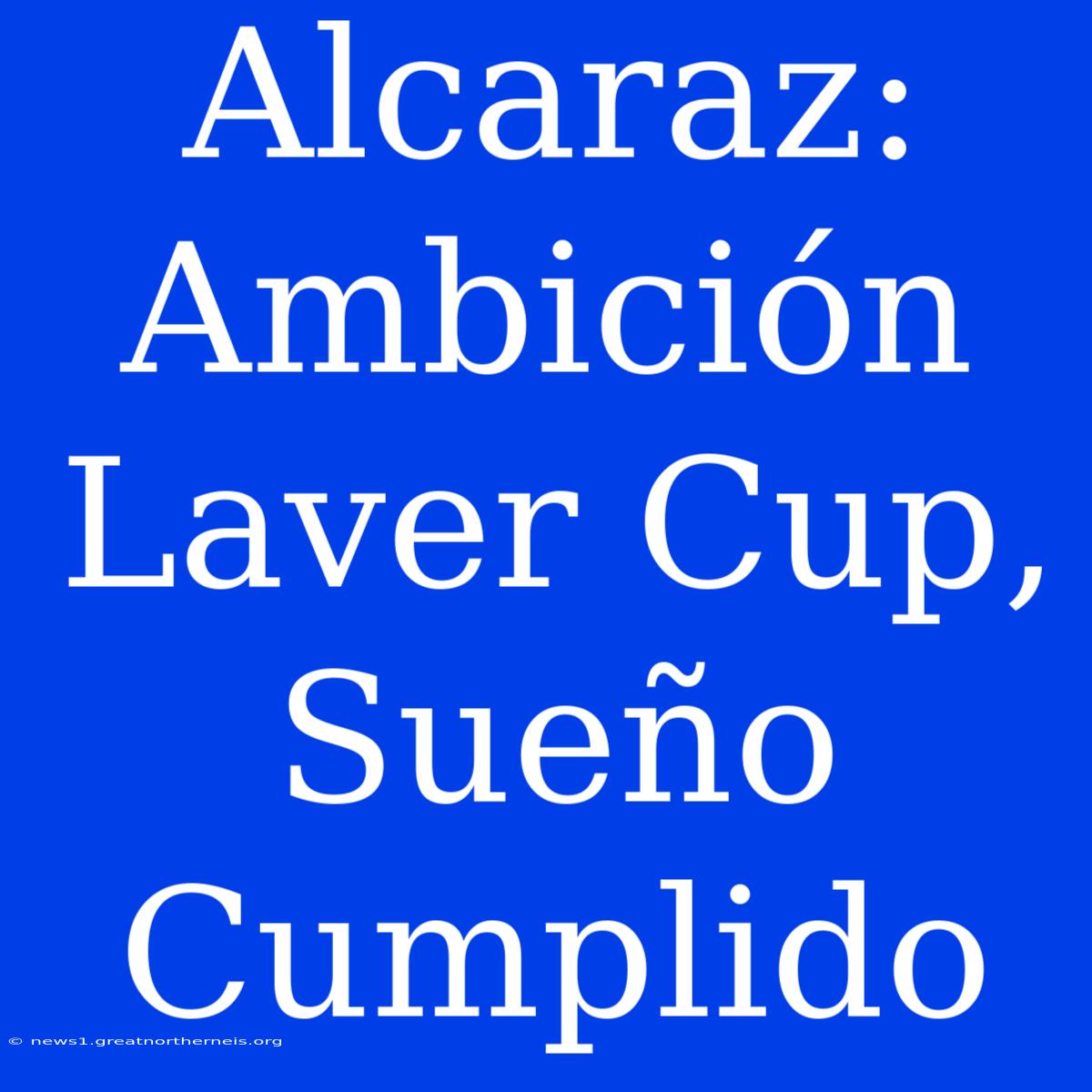 Alcaraz: Ambición Laver Cup, Sueño Cumplido