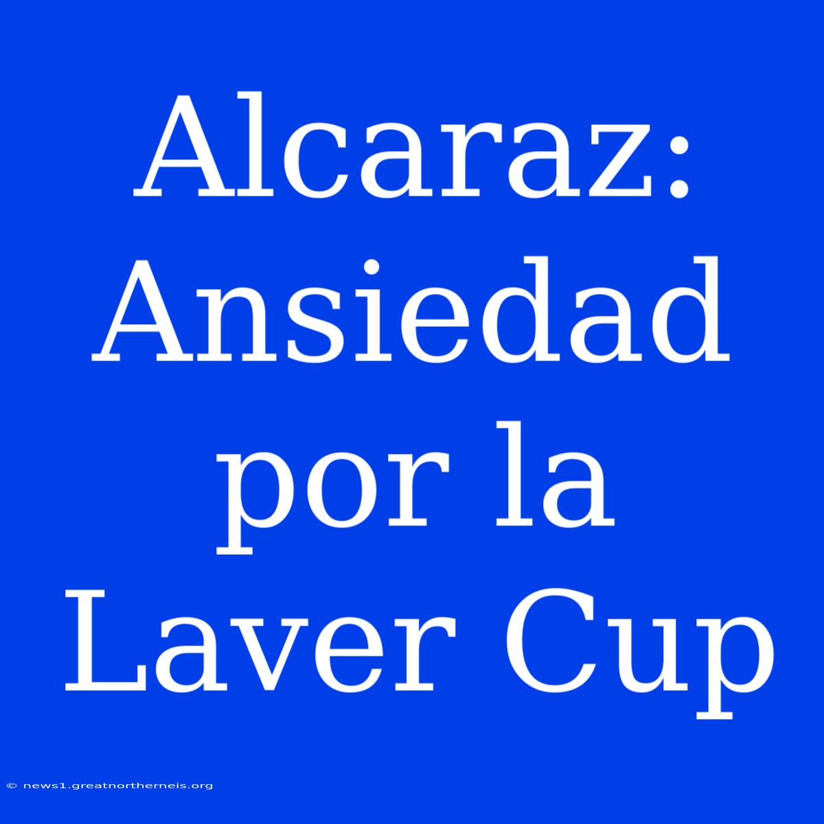 Alcaraz: Ansiedad Por La Laver Cup