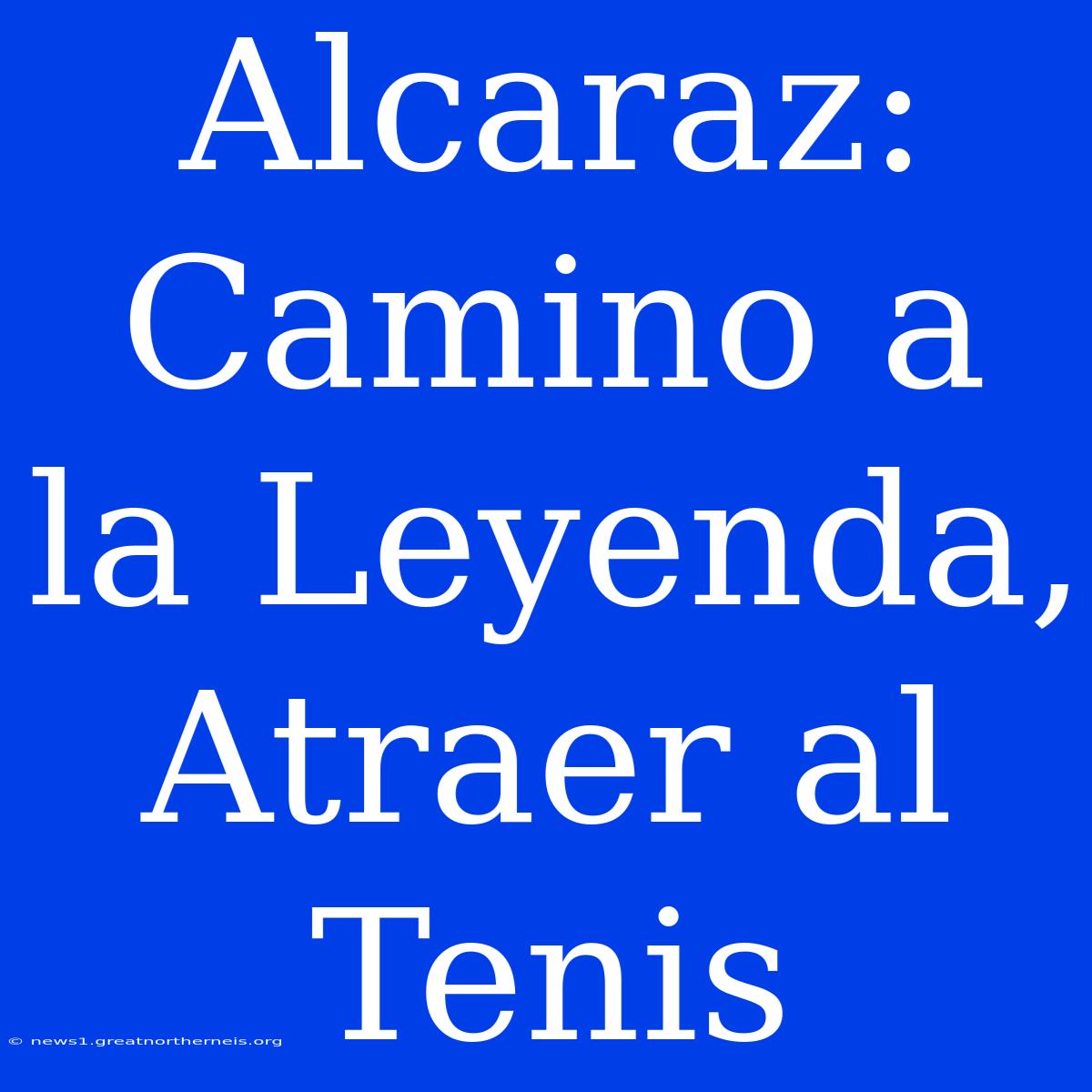 Alcaraz: Camino A La Leyenda, Atraer Al Tenis